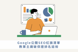 Google公開SEO紅旗清單，教業主識破保證排名話術